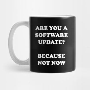 Are You A Software Update Because Not Now Mug